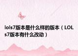 lols7版本是什么样的版本（LOLs7版本有什么改动）