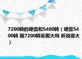 7200转的硬盘和5400转（硬盘5400转 跟7200转差距大吗 听说很大）