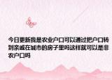 今日更新我是农业户口可以通过把户口转到亲戚在城市的房子里吗这样就可以是非农户口吗