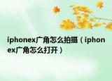iphonex广角怎么拍摄（iphonex广角怎么打开）