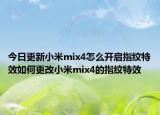 今日更新小米mix4怎么开启指纹特效如何更改小米mix4的指纹特效