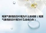 观测气象用的百叶箱为什么漆成板（观测气象用的百叶箱为什么漆成白色）
