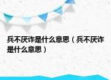 兵不厌诈是什么意思（兵不厌诈是什么意思）