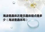 海波是晶体还是非晶体熔点是多少（海波是晶体吗）