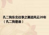 孔二狗东北往事之黑道风云20年（孔二狗是谁）
