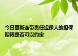 今日更新连带责任担保人的担保期限是否可以约定