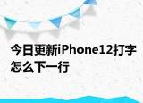 今日更新iPhone12打字怎么下一行