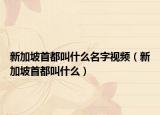 新加坡首都叫什么名字视频（新加坡首都叫什么）