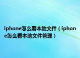 iphone怎么看本地文件（iphone怎么看本地文件管理）