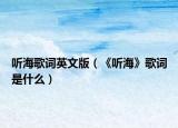 听海歌词英文版（《听海》歌词是什么）
