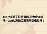 zenly冻结了位置 那电量也会冻结吗（zenly冻结位置看得到电量吗）