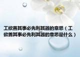 工欲善其事必先利其器的意思（工欲善其事必先利其器的意思是什么）