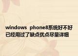 windows  phone8系统好不好已经用过了缺点优点尽量详细