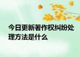 今日更新著作权纠纷处理方法是什么