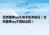 怎样登录qq不用手机号验证（怎样登录qq不用验证码）