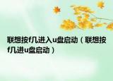 联想按f几进入u盘启动（联想按f几进u盘启动）