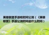英雄联盟手游啥时间公测（《英雄联盟》手游公测时间是什么时间）