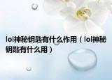 lol神秘钥匙有什么作用（lol神秘钥匙有什么用）