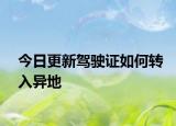 今日更新驾驶证如何转入异地