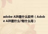 adobe AIR是什么软件（Adobe AIR是什么?有什么用）
