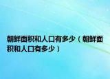 朝鲜面积和人口有多少（朝鲜面积和人口有多少）