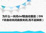 为什么一关闭dnf就自动重启（DNF总自动关闭直接关闭,而不是掉线）