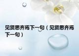 见贤思齐焉下一句（见贤思齐焉下一句）