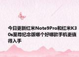 今日更新红米Note9Pro和红米K30s至尊纪念版哪个好哪款手机更值得入手