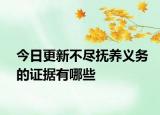 今日更新不尽抚养义务的证据有哪些