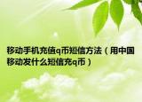 移动手机充值q币短信方法（用中国移动发什么短信充q币）