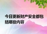今日更新财产安全都包括哪些内容