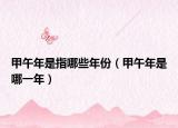 甲午年是指哪些年份（甲午年是哪一年）