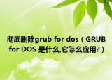 彻底删除grub for dos（GRUB for DOS 是什么,它怎么应用?）