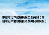 惠普笔记本的触摸板怎么关闭（惠普笔记本的触摸板怎么关闭触摸板）