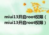 miui13开启root权限（miui13开启root权限）