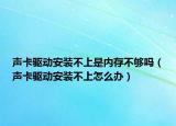 声卡驱动安装不上是内存不够吗（声卡驱动安装不上怎么办）
