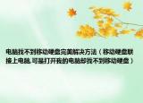 电脑找不到移动硬盘完美解决方法（移动硬盘联接上电脑,可是打开我的电脑却找不到移动硬盘）