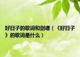 好日子的歌词和剑谱（《好日子》的歌词是什么）