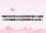 电脑开机后显示无法找到组件是什么原因（打开电脑显示无法找到组件怎么处理）