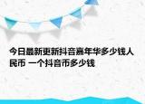 今日最新更新抖音嘉年华多少钱人民币 一个抖音币多少钱