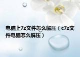 电脑上7z文件怎么解压（c7z文件电脑怎么解压）
