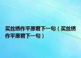 买丝绣作平原君下一句（买丝绣作平原君下一句）