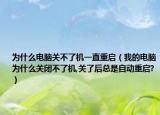 为什么电脑关不了机一直重启（我的电脑为什么关闭不了机,关了后总是自动重启?）