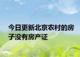 今日更新北京农村的房子没有房产证