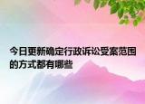 今日更新确定行政诉讼受案范围的方式都有哪些