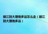 丽江到大理有多远怎么走（丽江到大理有多远）