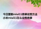 今日更新miui11息屏设置方法 小米miui11怎么设置息屏
