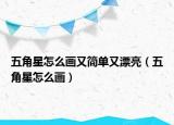 五角星怎么画又简单又漂亮（五角星怎么画）