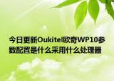 今日更新Oukitel欧奇WP10参数配置是什么采用什么处理器