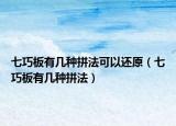 七巧板有几种拼法可以还原（七巧板有几种拼法）